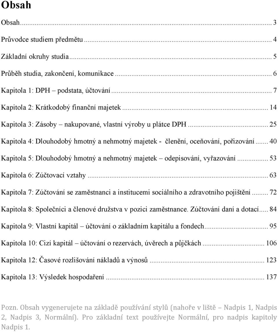 .. 40 Kapitola 5: Dlouhodobý hmotný a nehmotný majetek odepisování, vyřazování... 53 Kapitola 6: Zúčtovací vztahy.