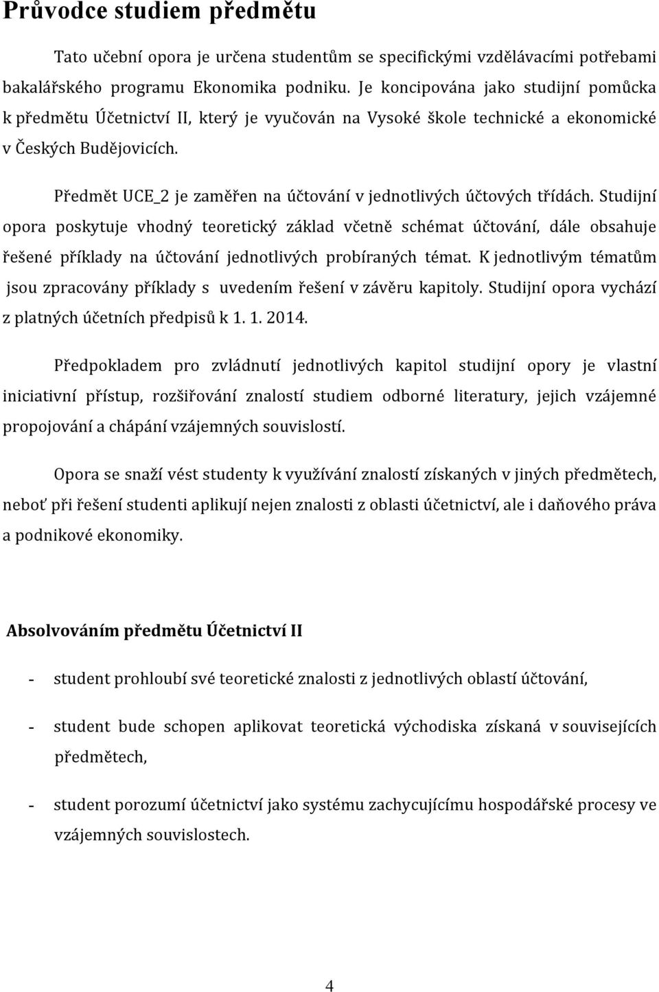 Předmět UCE_2 je zaměřen na účtování v jednotlivých účtových třídách.