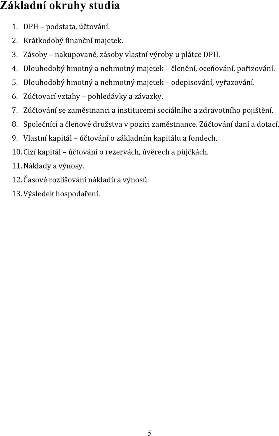 Zúčtovací vztahy pohledávky a závazky. 7. Zúčtování se zaměstnanci a institucemi sociálního a zdravotního pojištění. 8. Společníci a členové družstva v pozici zaměstnance.