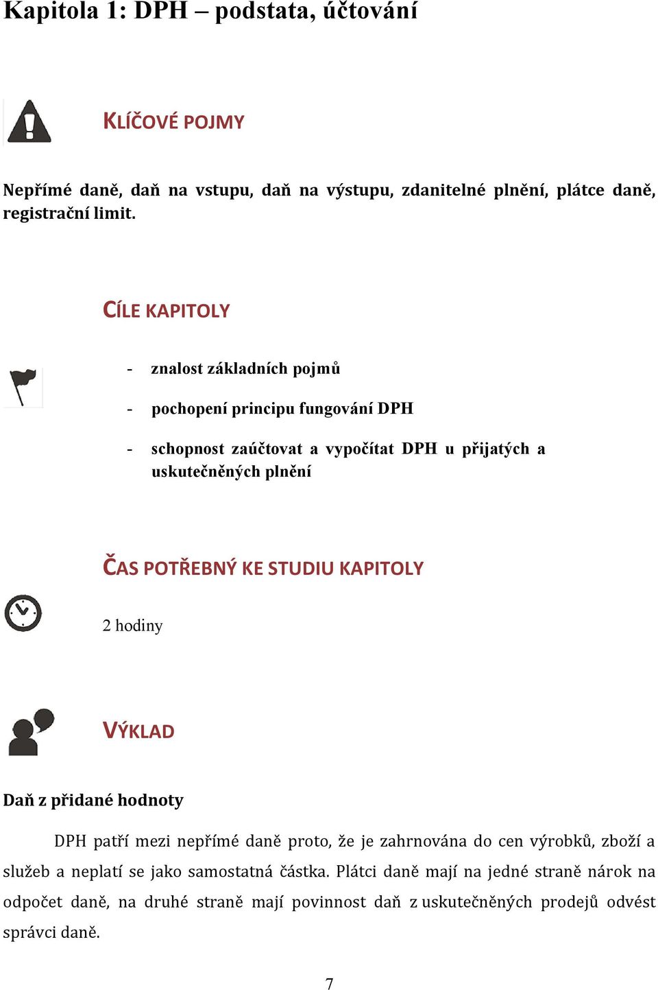 POTŘEBNÝ KE STUDIU KAPITOLY 2 hodiny VÝKLAD Daň z přidané hodnoty DPH patří mezi nepřímé daně proto, že je zahrnována do cen výrobků, zboží a služeb a