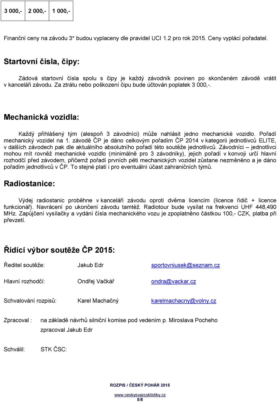 Mechanická vozidla: Každý přihlášený tým (alespoň 3 závodníci) může nahlásit jedno mechanické vozidlo. Pořadí mechanický vozidel na 1.