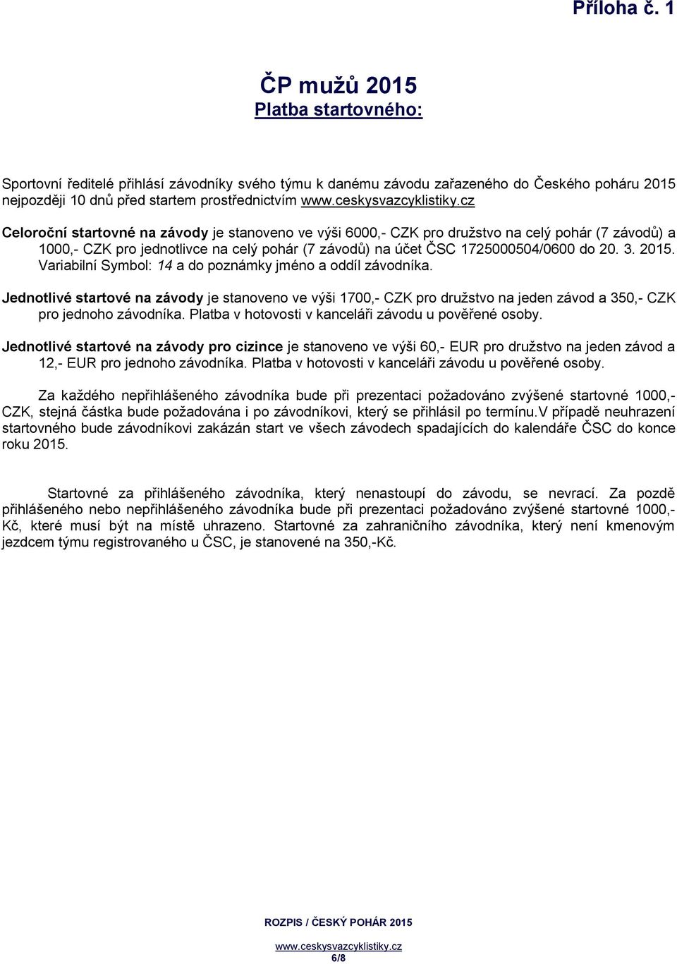 startovné na závody je stanoveno ve výši 6000,- CZK pro družstvo na celý pohár (7 závodů) a 1000,- CZK pro jednotlivce na celý pohár (7 závodů) na účet ČSC 1725000504/0600 do 20. 3. 2015.
