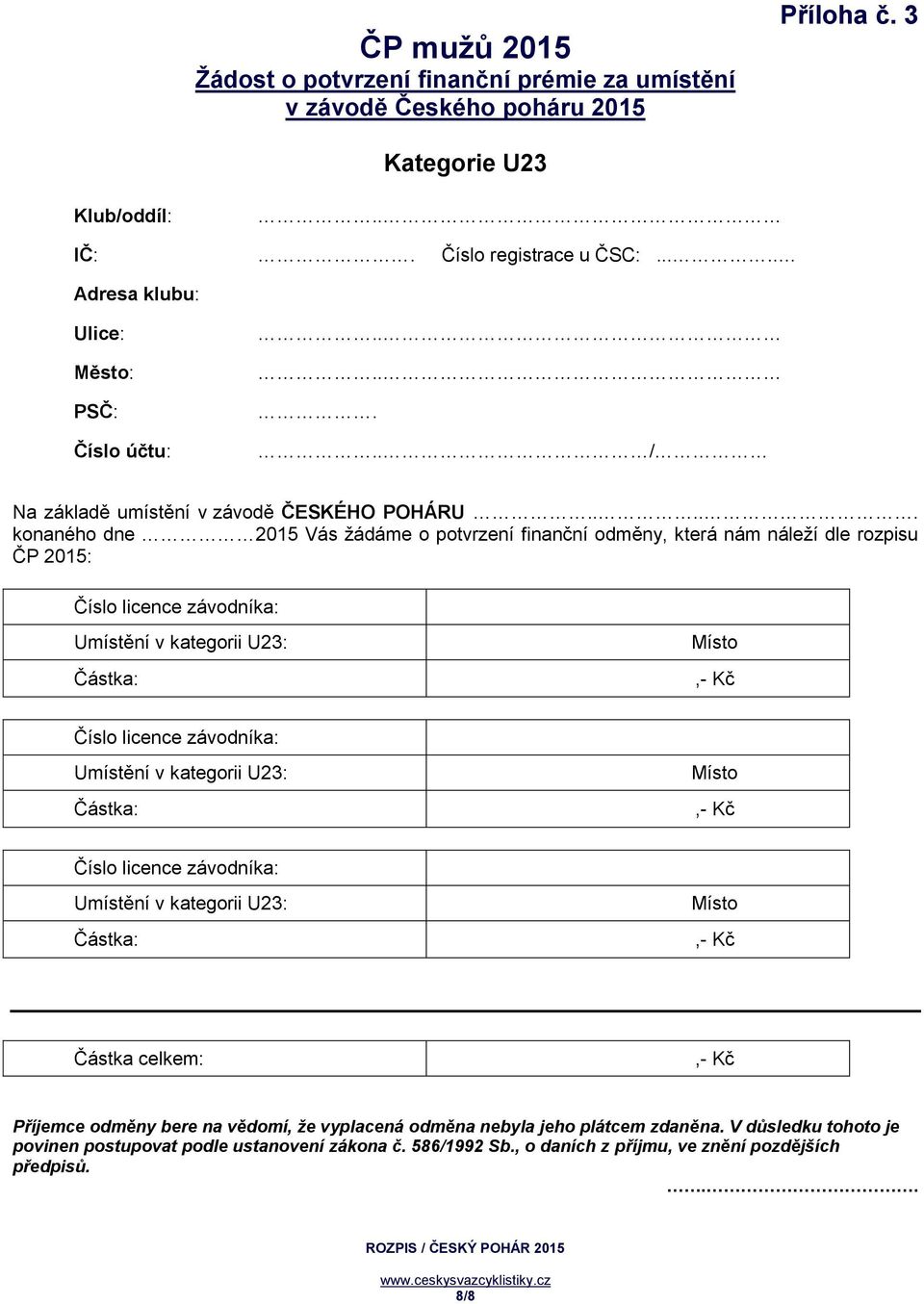 .... konaného dne 2015 Vás žádáme o potvrzení finanční odměny, která nám náleží dle rozpisu ČP 2015: Umístění v kategorii U23: Umístění v kategorii U23: Umístění v