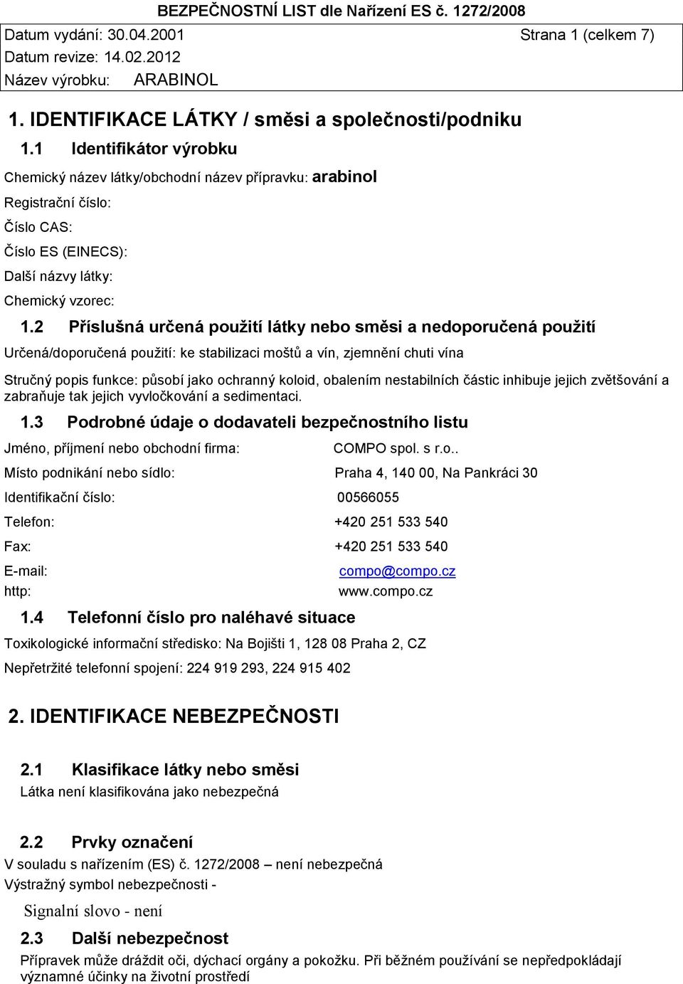 2 Příslušná určená použití látky nebo směsi a nedoporučená použití Určená/doporučená použití: ke stabilizaci moštů a vín, zjemnění chuti vína Stručný popis funkce: působí jako ochranný koloid,