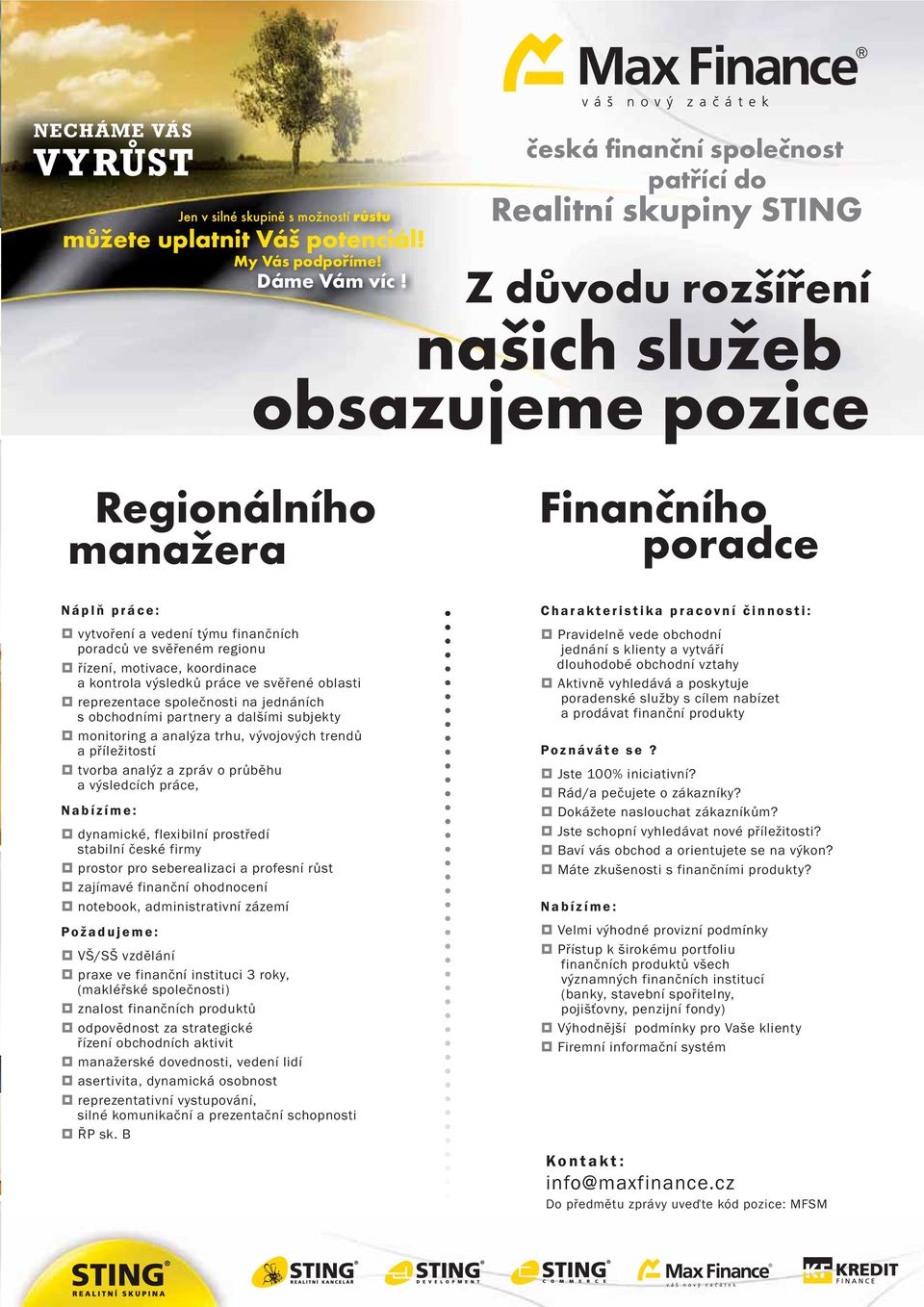 svěřeném regionu řízení, motivace, koordinace a kontrola výsledků práce ve svěřené oblasti reprezentace společnosti na jednáních s obchodními partnery a dalšími subjekty monitoring a analýza trhu,