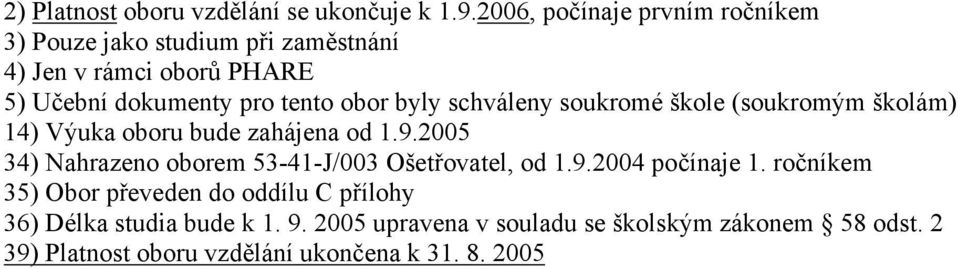 byly schváleny soukromé škole (soukromým školám) 14) Výuka oboru bude zahájena od 1.9.