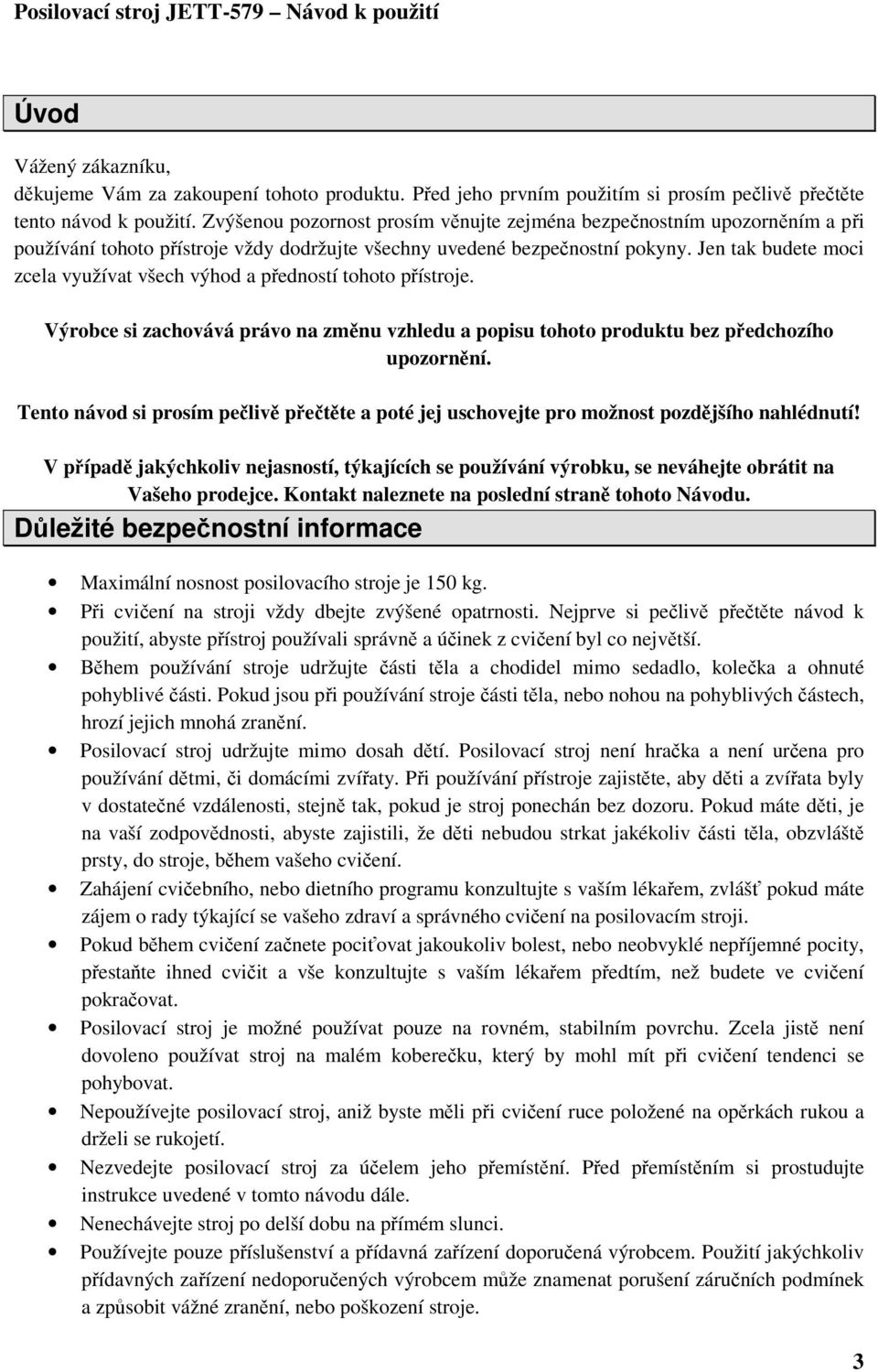 Jen tak budete moci zcela využívat všech výhod a předností tohoto přístroje. Výrobce si zachovává právo na změnu vzhledu a popisu tohoto produktu bez předchozího upozornění.
