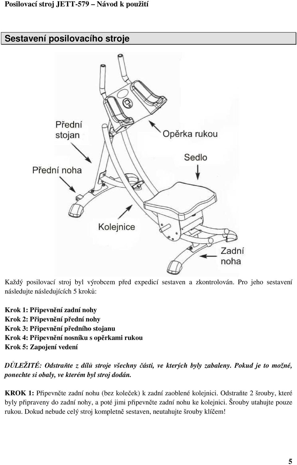 opěrkami rukou Krok 5: Zapojení vedení DŮLEŽITÉ: Odstraňte z dílů stroje všechny části, ve kterých byly zabaleny. Pokud je to možné, ponechte si obaly, ve kterém byl stroj dodán.