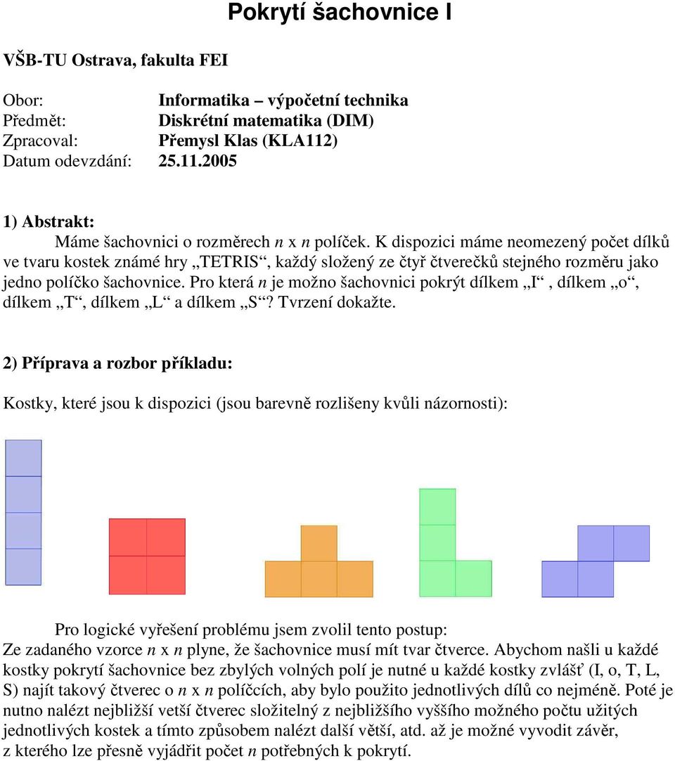 K dispozici máme neomezený počet dílků ve tvaru kostek známé hry TETRIS, každý složený ze čtyř čtverečků stejného rozměru jako jedno políčko šachovnice.