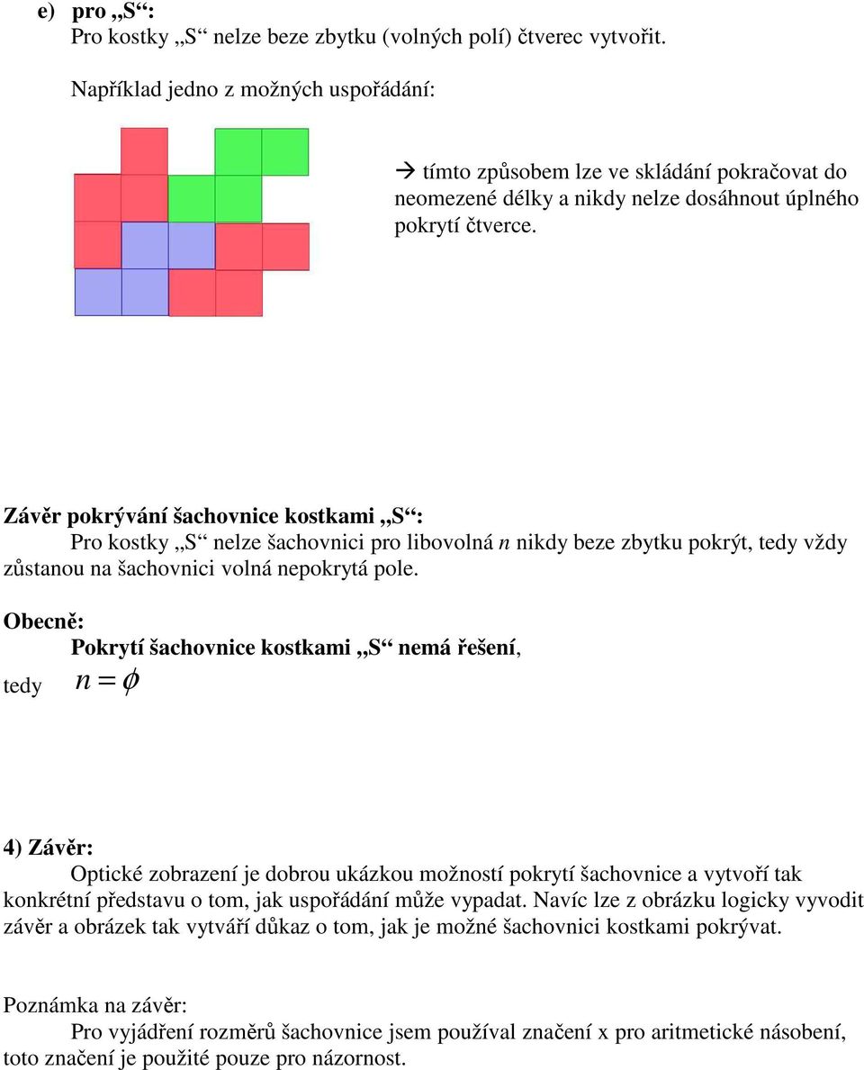 Závěr pokrývání šachovnice kostkami S : Pro kostky S nelze šachovnici pro libovolná n nikdy beze zbytku pokrýt, tedy vždy zůstanou na šachovnici volná nepokrytá pole.