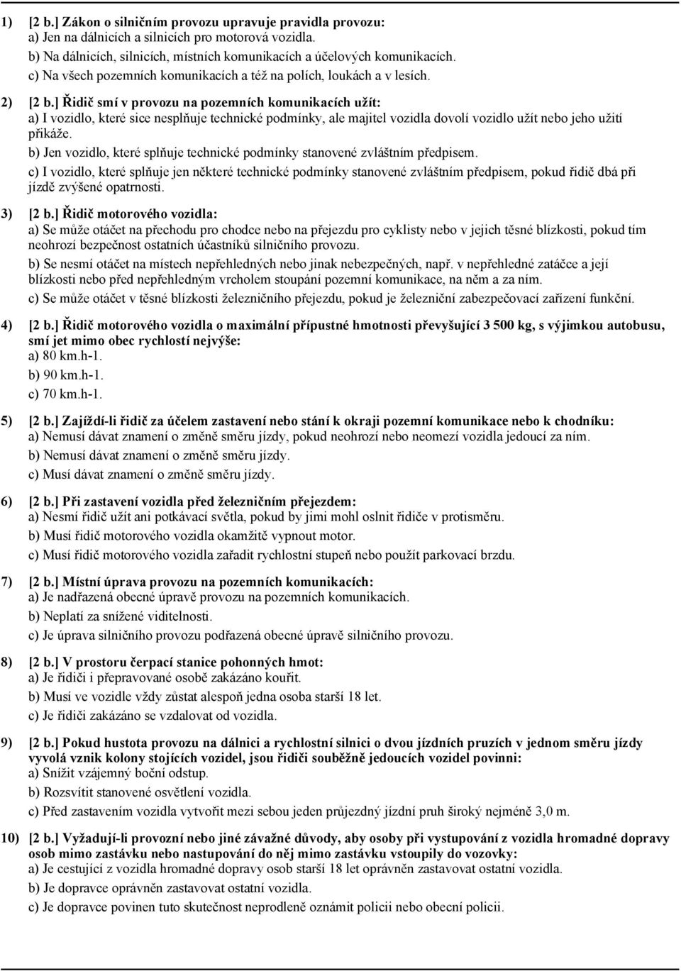 ] Řidič smí v provozu na pozemních komunikacích užít: a) I vozidlo, které sice nesplňuje technické podmínky, ale majitel vozidla dovolí vozidlo užít nebo jeho užití přikáže.