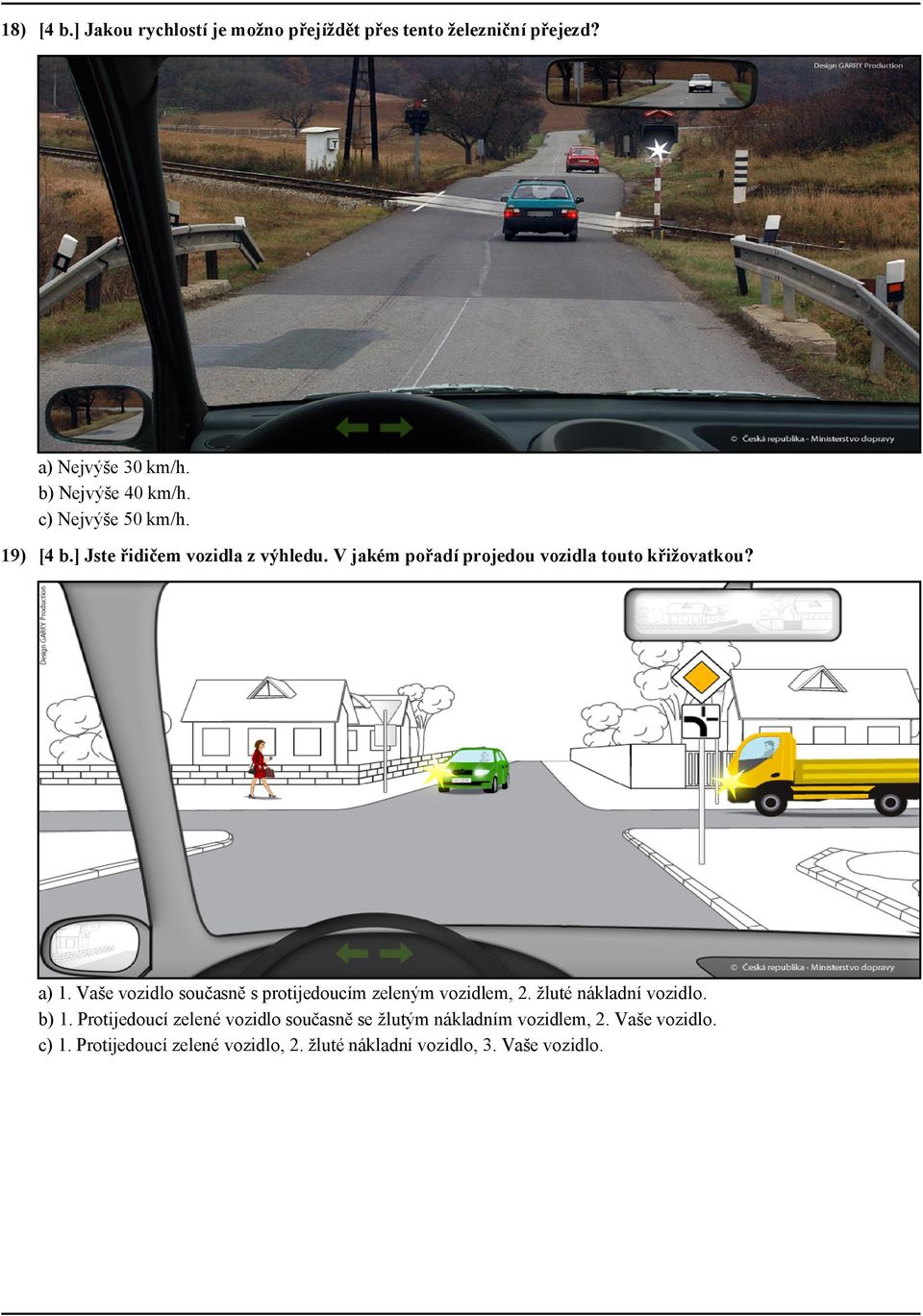 Vaše vozidlo současně s protijedoucím zeleným vozidlem, 2. žluté nákladní vozidlo. b) 1.