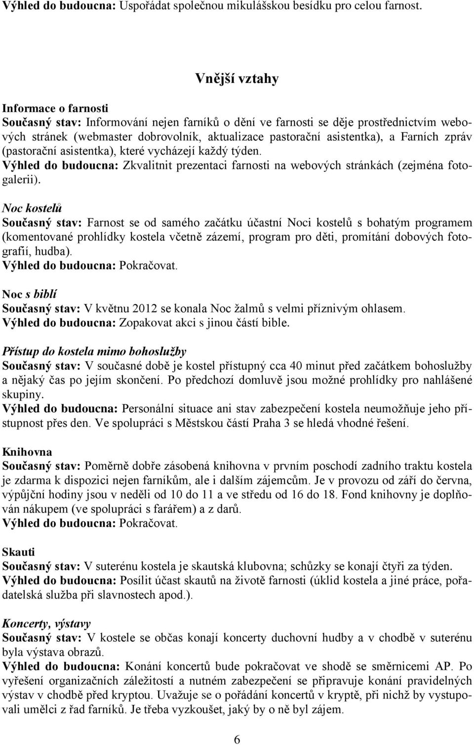 Farních zpráv (pastorační asistentka), které vycházejí každý týden. Výhled do budoucna: Zkvalitnit prezentaci farnosti na webových stránkách (zejména fotogalerii).