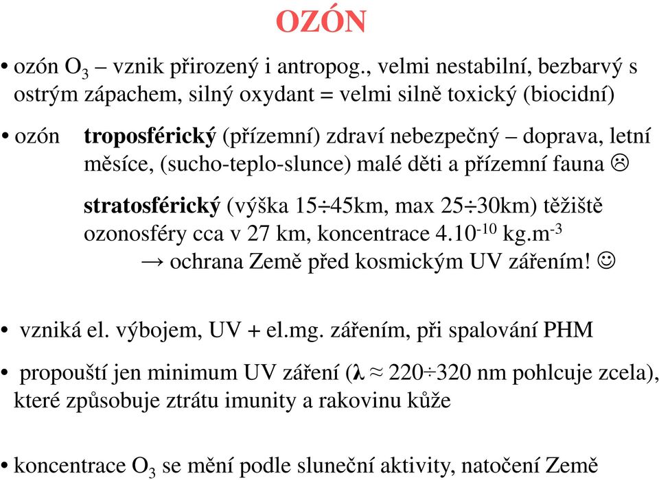 měsíce, (sucho-teplo-slunce) malé děti a přízemní fauna stratosférický (výška 15 45km, max 25 30km) těžiště ozonosféry cca v 27 km, koncentrace 4.10-10 kg.