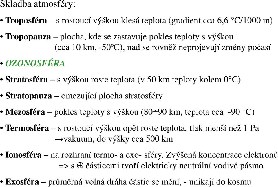 pokles teploty s výškou (80 90 km, teplota cca -90 C) Termosféra s rostoucí výškou opět roste teplota, tlak menší než 1 Pa vakuum, do výšky cca 500 km Ionosféra na