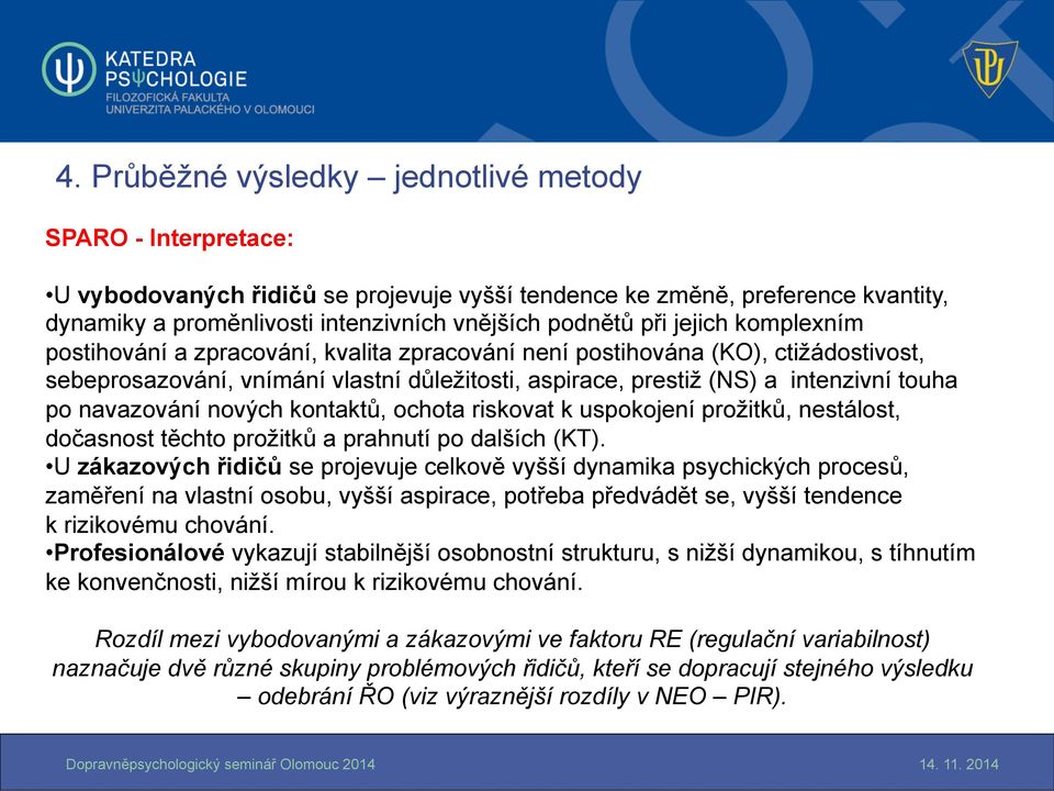 navazování nových kontaktů, ochota riskovat k uspokojení prožitků, nestálost, dočasnost těchto prožitků a prahnutí po dalších (KT).