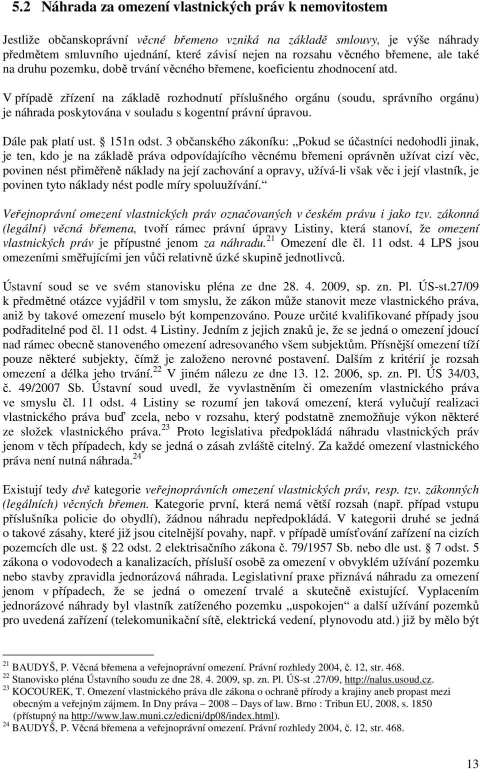 V případě zřízení na základě rozhodnutí příslušného orgánu (soudu, správního orgánu) je náhrada poskytována v souladu s kogentní právní úpravou. Dále pak platí ust. 151n odst.