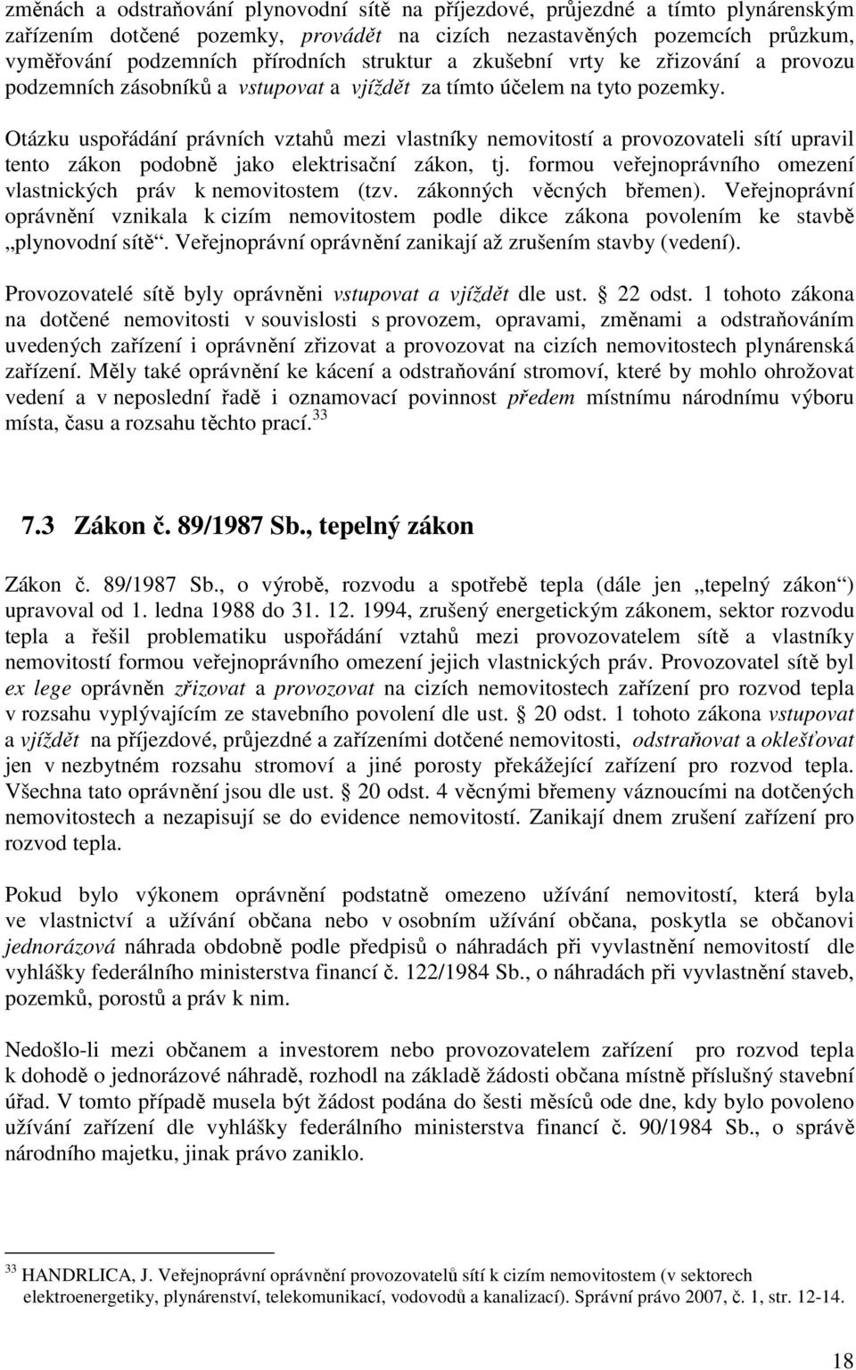 Otázku uspořádání právních vztahů mezi vlastníky nemovitostí a provozovateli sítí upravil tento zákon podobně jako elektrisační zákon, tj.