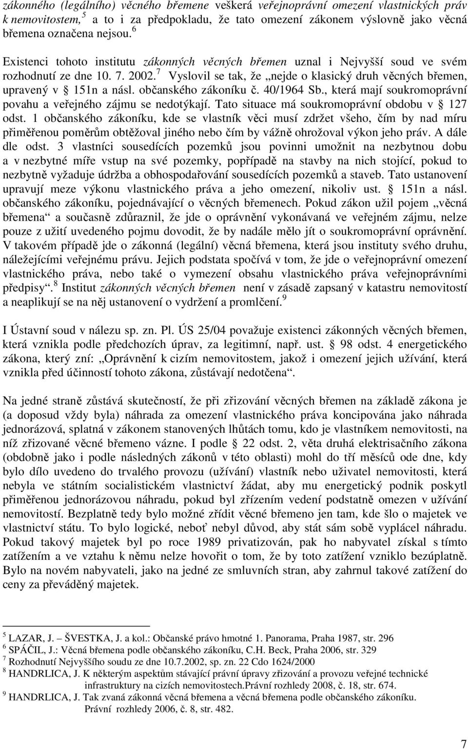 občanského zákoníku č. 40/1964 Sb., která mají soukromoprávní povahu a veřejného zájmu se nedotýkají. Tato situace má soukromoprávní obdobu v 127 odst.