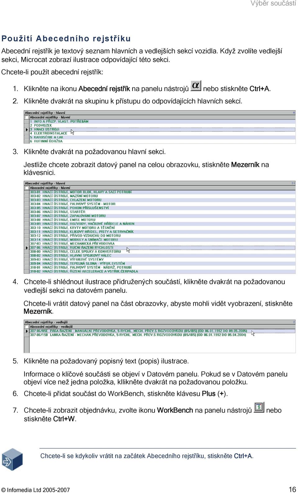 Klikněte dvakrát na požadovanou hlavní sekci. Jestliže chcete zobrazit datový panel na celou obrazovku, stiskněte Mezerník na klávesnici. 4.