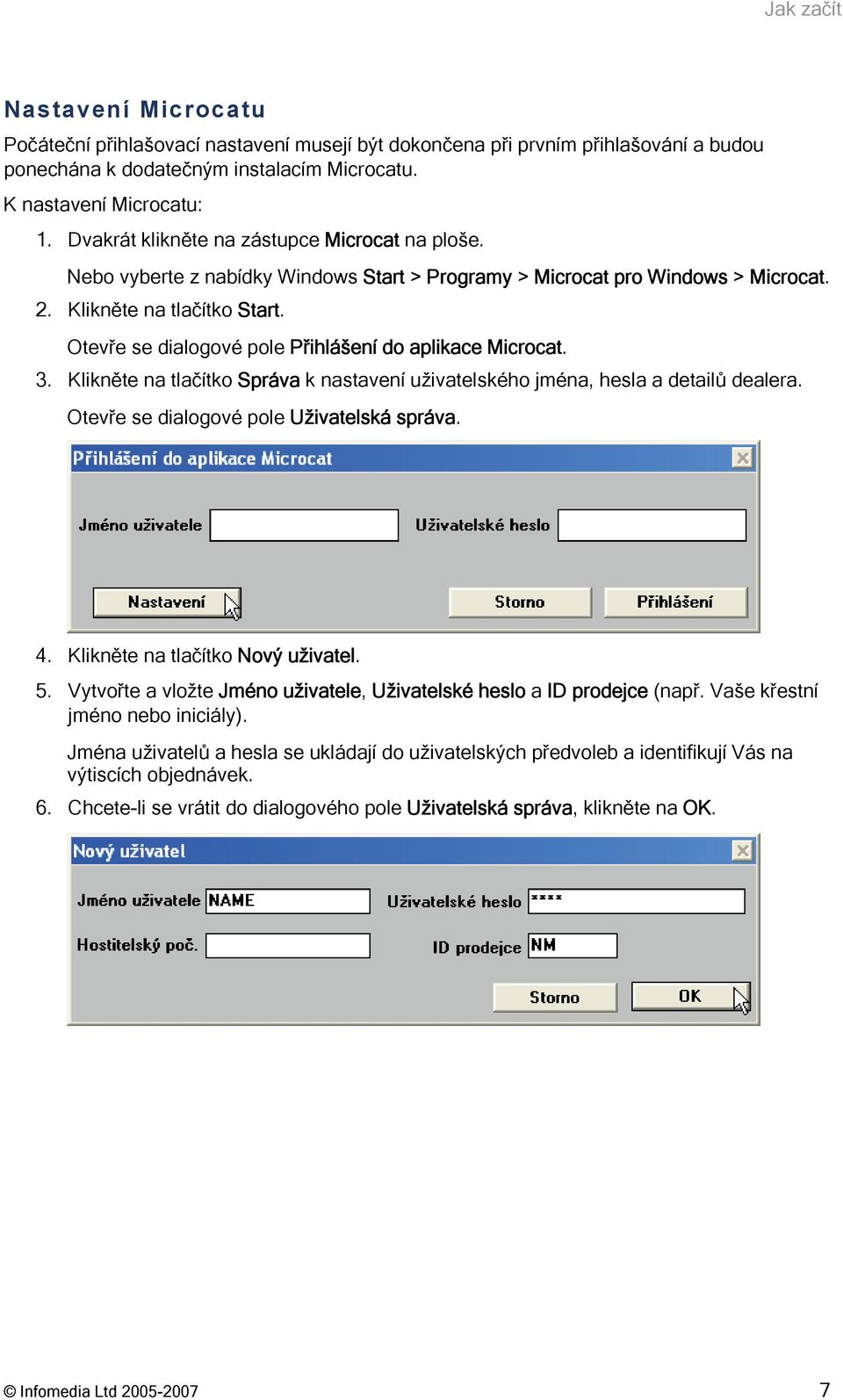 Otevře se dialogové pole Přihlášení do aplikace Microcat. 3. Klikněte na tlačítko Správa k nastavení uživatelského jména, hesla a detailů dealera. Otevře se dialogové pole Uživatelská správa. 4.