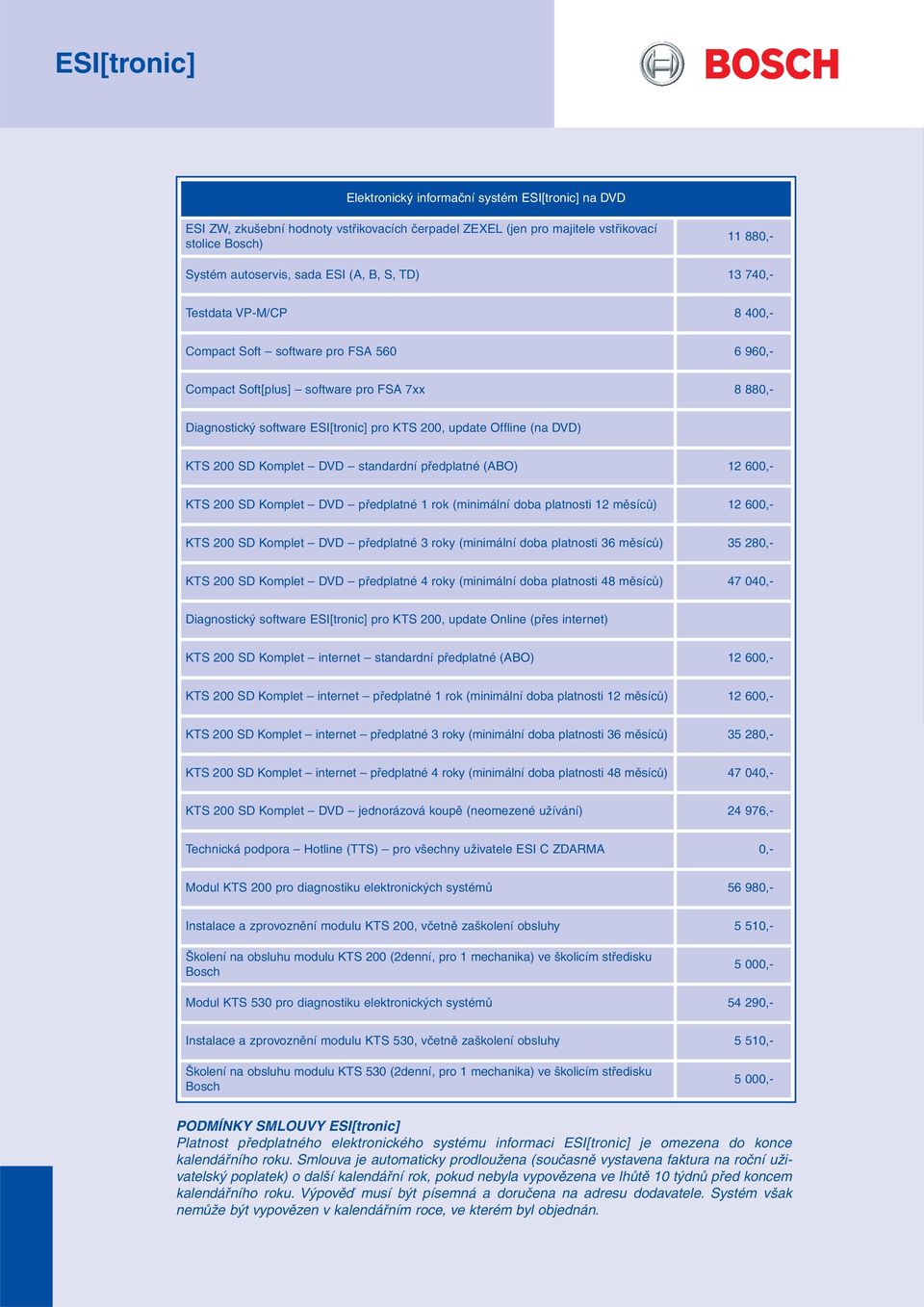 200 SD Komplet DVD standardní předplatné (ABO) 12 600,- KTS 200 SD Komplet DVD předplatné 1 rok (minimální doba platnosti 12 měsíců) 12 600,- KTS 200 SD Komplet DVD předplatné 3 roky (minimální doba