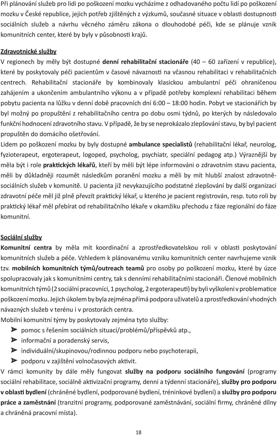 Zdravotnické služby V regionech by měly být dostupné denní rehabilitační stacionáře (40 60 zařízení v republice), které by poskytovaly péči pacientům v časové návaznosti na včasnou rehabilitaci v