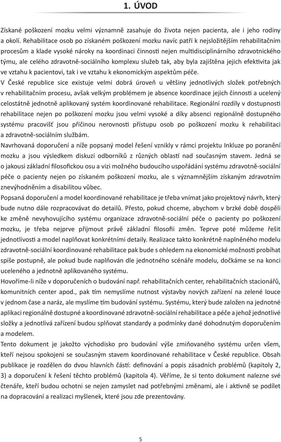 celého zdravotně-sociálního komplexu služeb tak, aby byla zajištěna jejich efektivita jak ve vztahu k pacientovi, tak i ve vztahu k ekonomickým aspektům péče.