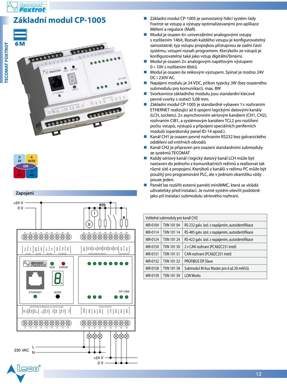 RS-3, RS-485) DIGITAL OUTPUTS +5V +5V BT+ TxRx+ RxD RTS BT- CTS TxRx- TxD TxRx- TxRx+ COM1 DO0 DO1 DO COM DO3 DO4 DO5 - - - - Základní modul CP-1005 0 DI 6 RO 6M 6 AI/DI AO Zapojení Základní modul