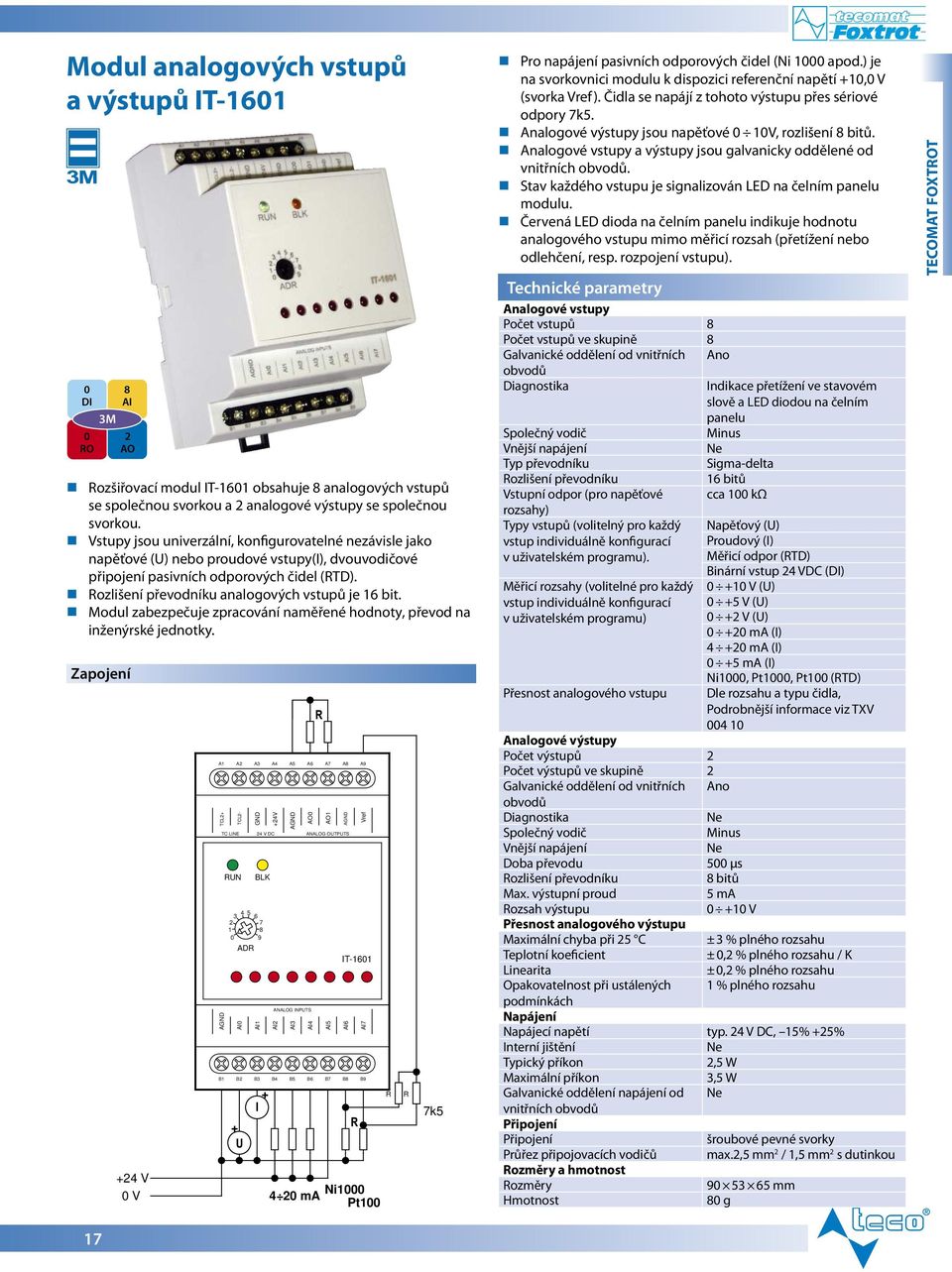 Rozlišení převodníku analogových vstupů je 16 bit. Modul zabezpečuje zpracování naměřené hodnoty, převod na inženýrské jednotky.