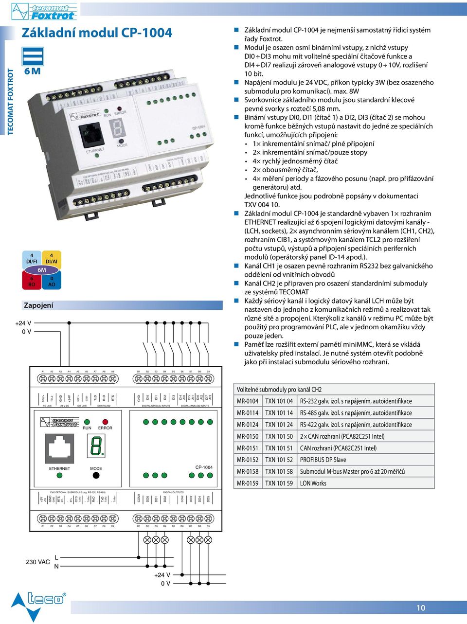 RS-3, RS-485) DIGITAL OUTPUTS +5V +5V BT+ TxRx+ RxD RTS BT- CTS TxRx- TxD TxRx- COM1 DO0 DO1 DO COM DO3 DO4 DO5 - - - - Základní modul CP-1004 4 DI/AI 0 AO Zapojení Základní modul CP-1004 je nejmenší