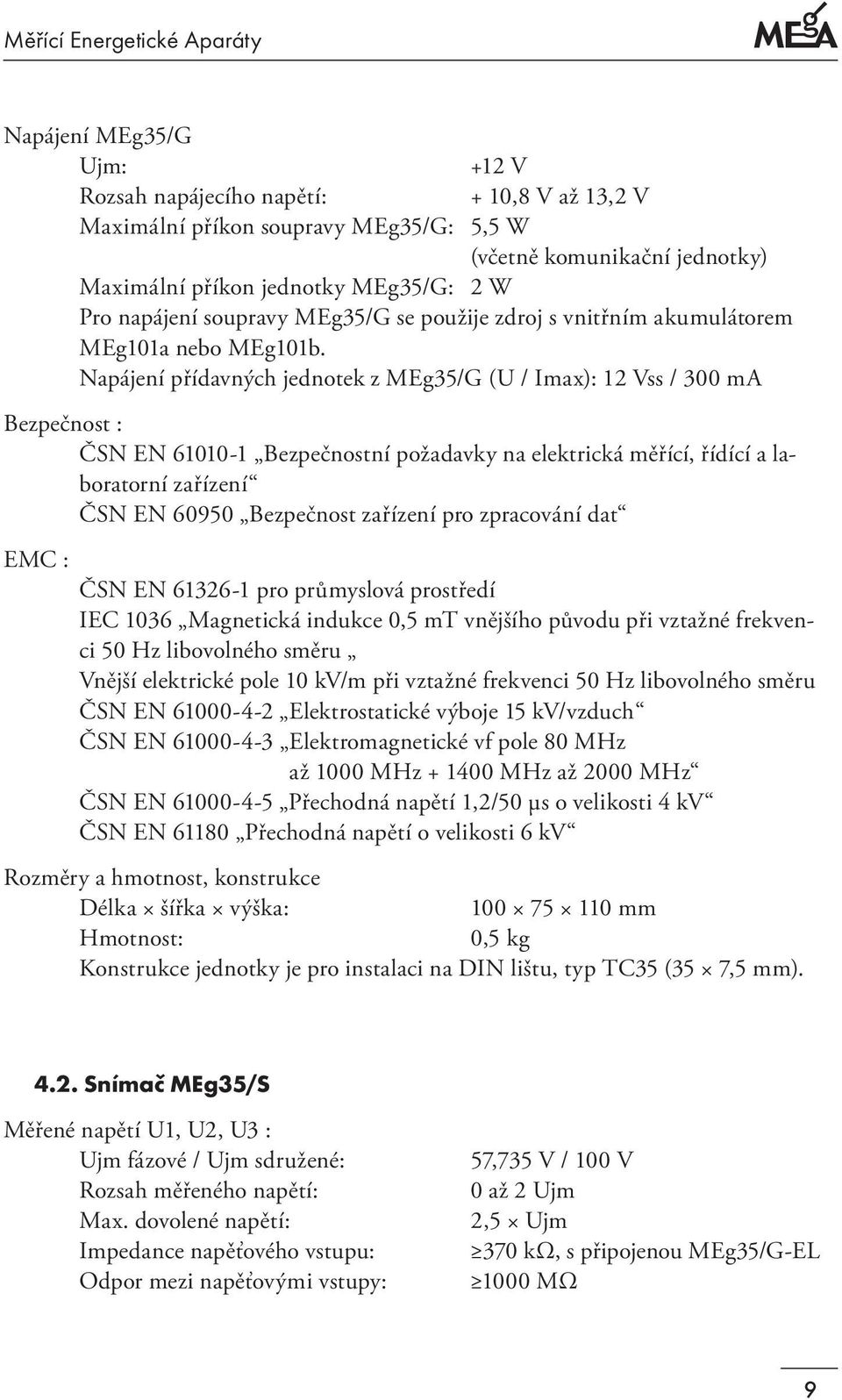 apájení přídavných jednotek z MEg35/G (U / Imax): 12 Vss / 300 ma Bezpečnost : ČS E 61010-1 Bezpečnostní požadavky na elektrická měřící, řídící a laboratorní zařízení ČS E 60950 Bezpečnost zařízení