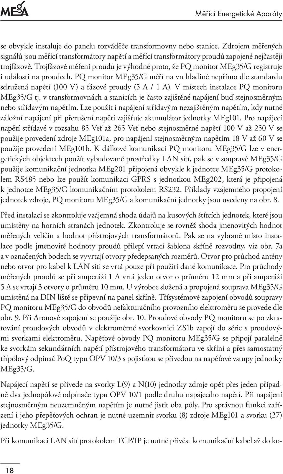 PQ monitor MEg35/G měří na vn hladině nepřímo dle standardu sdružená napětí (100 V) a fázové proudy (5 A / 1 A). V místech instalace PQ monitoru MEg35/G tj.