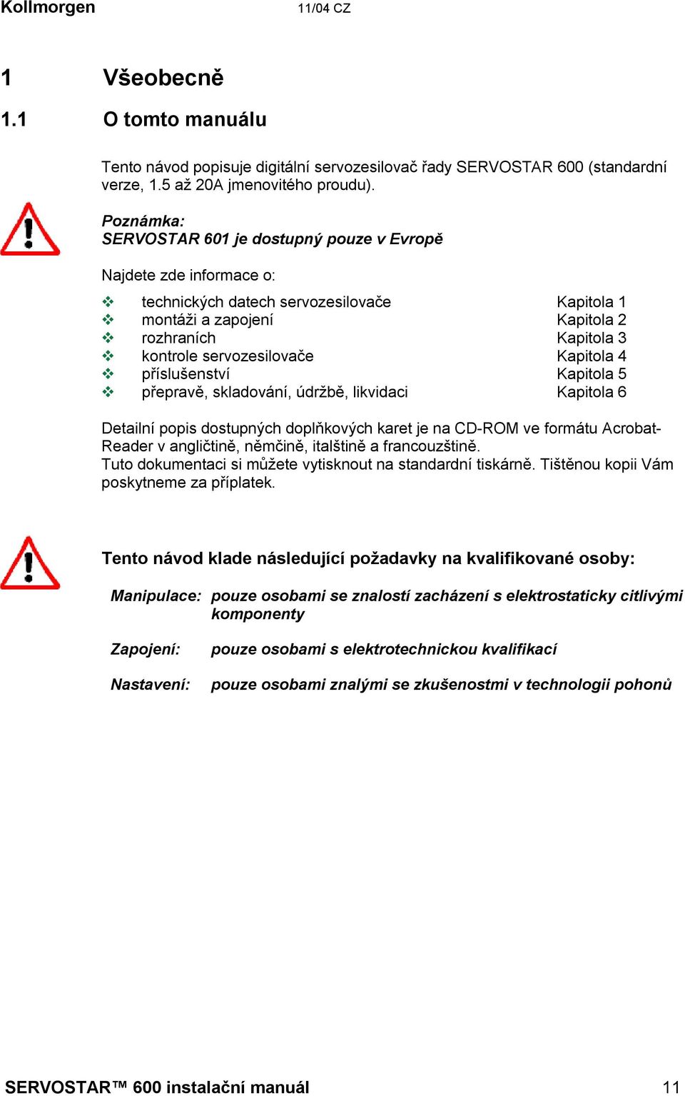 Kapitola 4 příslušenství Kapitola 5 přepravě, skladování, údržbě, likvidaci Kapitola 6 Detailní popis dostupných doplňkových karet je na CD-ROM ve formátu Acrobat- Reader v angličtině, němčině,