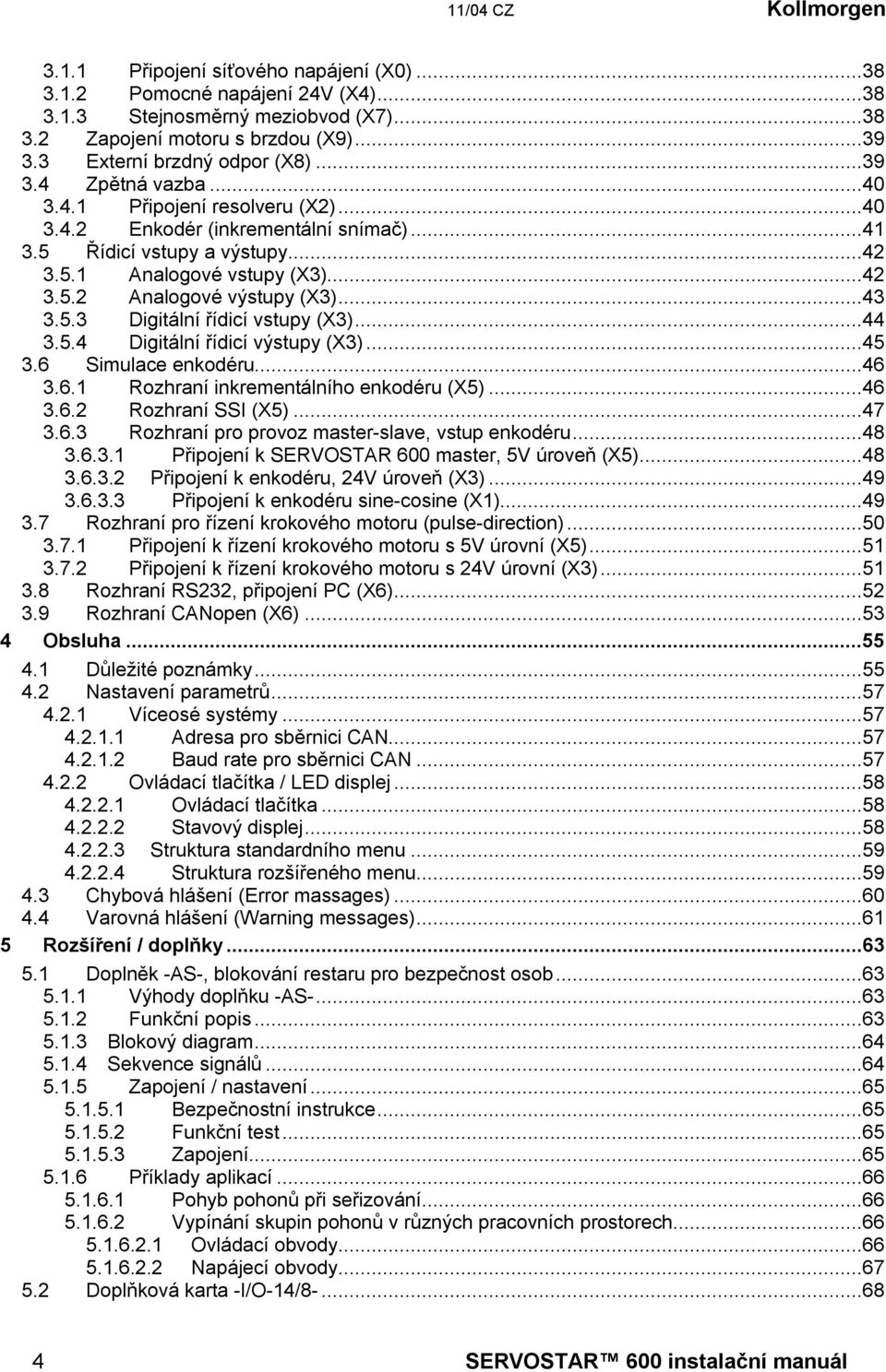 ..43 3.5.3 Digitální řídicí vstupy (X3)...44 3.5.4 Digitální řídicí výstupy (X3)...45 3.6 Simulace enkodéru...46 3.6.1 Rozhraní inkrementálního enkodéru (X5)...46 3.6.2 Rozhraní SSI (X5)...47 3.6.3 Rozhraní pro provoz master-slave, vstup enkodéru.