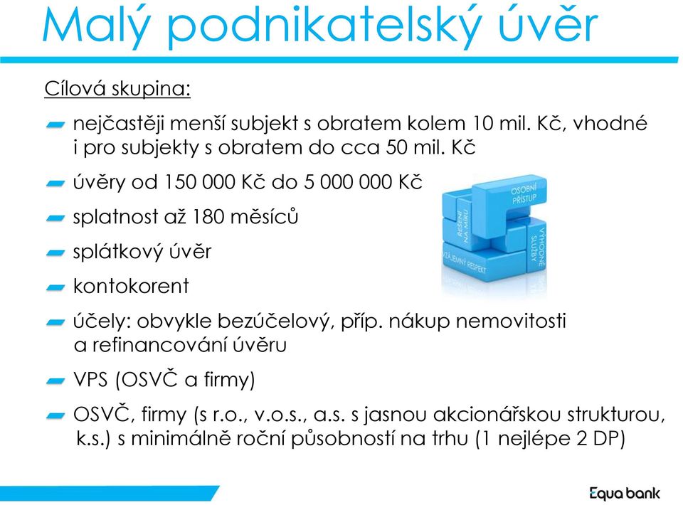 Kč úvěry od 150 000 Kč do 5 000 000 Kč splatnost až 180 měsíců splátkový úvěr kontokorent účely: obvykle