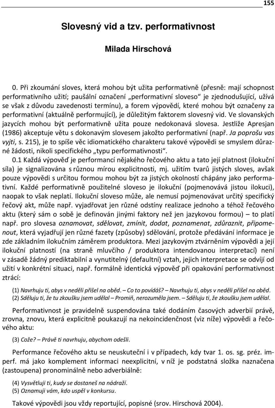 termínu), a forem výpovědí, které mohou být označeny za performativní (aktuálně performující), je důležitým faktorem slovesný vid.