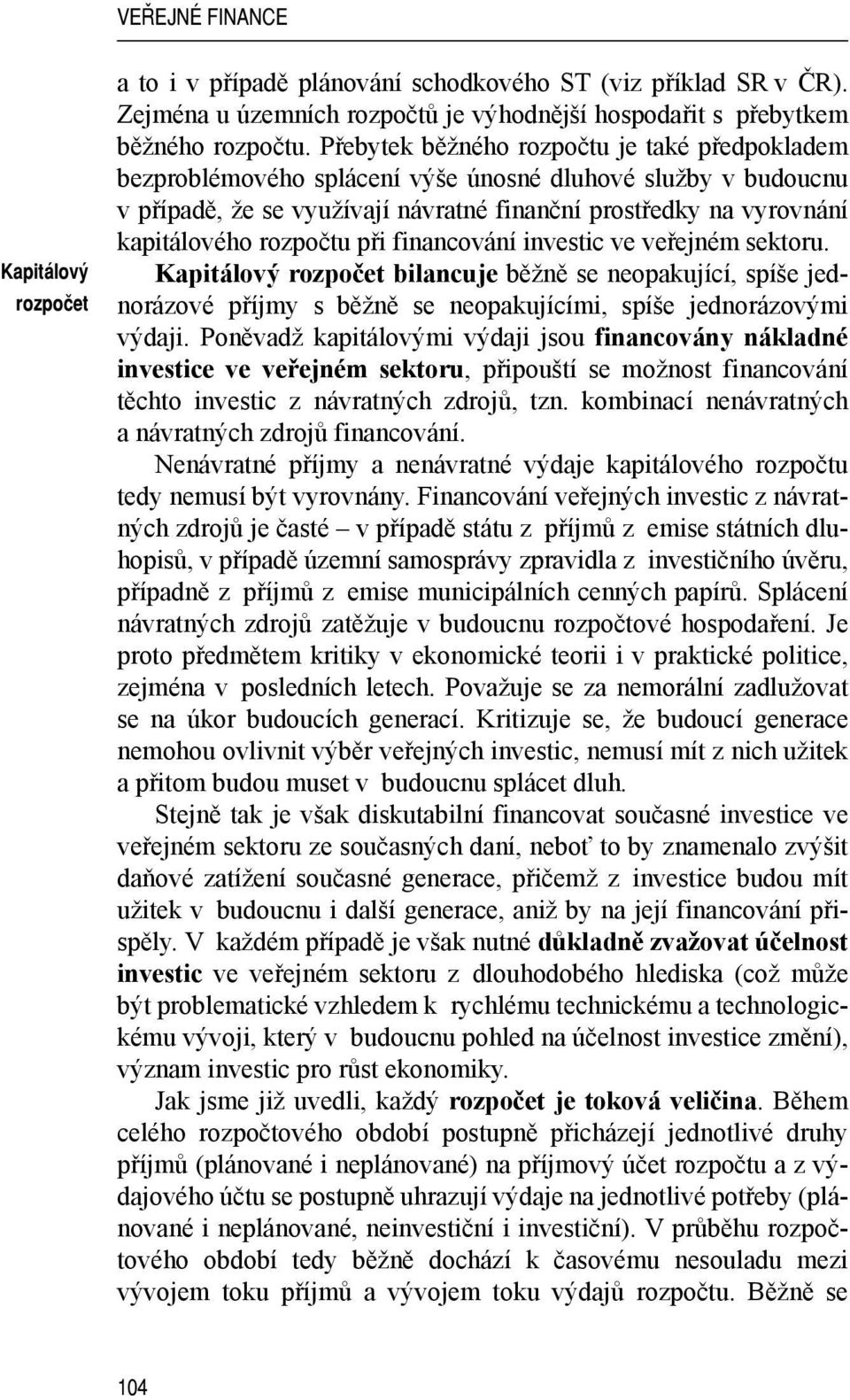 rozpočtu při financování investic ve veřejném sektoru. Kapitálový rozpočet bilancuje běžně se neopakující, spíše jednorázové příjmy s běžně se neopakujícími, spíše jednorázovými výdaji.