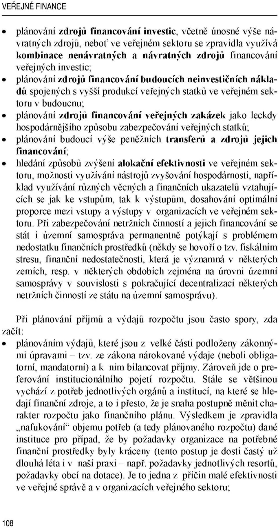 zakázek jako leckdy hospodárnějšího způsobu zabezpečování veřejných statků; plánování budoucí výše peněžních transferů a zdrojů jejich financování; hledání způsobů zvýšení alokační efektivnosti ve