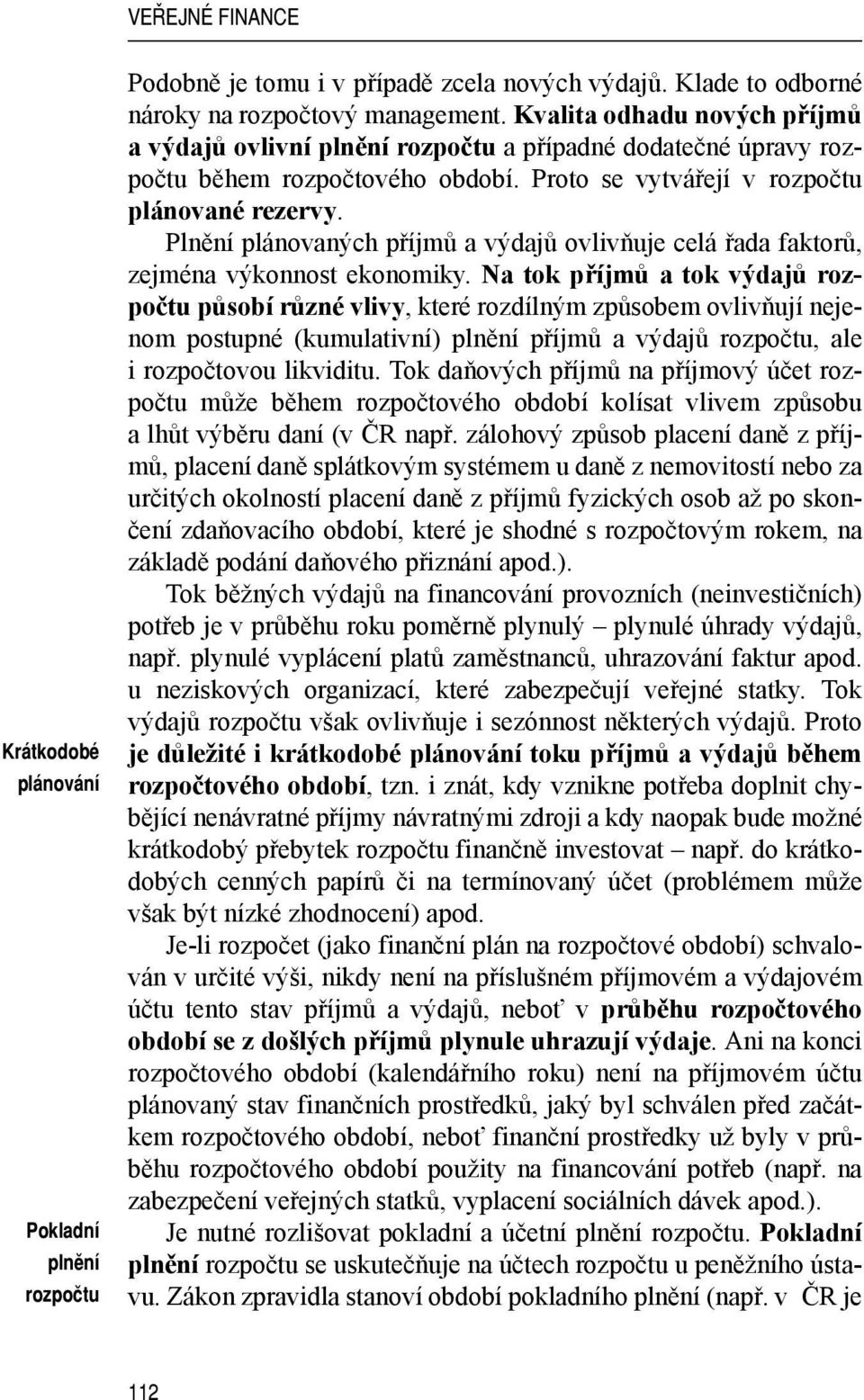 Plnění plánovaných příjmů a výdajů ovlivňuje celá řada faktorů, zejména výkonnost ekonomiky.