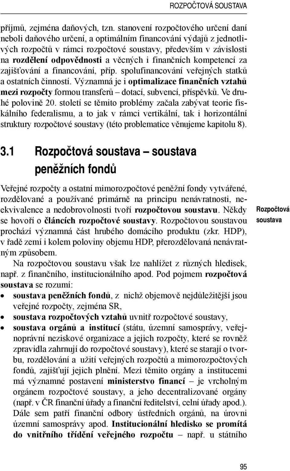 věcných i finančních kompetencí za zajišťování a financování, příp. spolufinancování veřejných statků a ostatních činností.