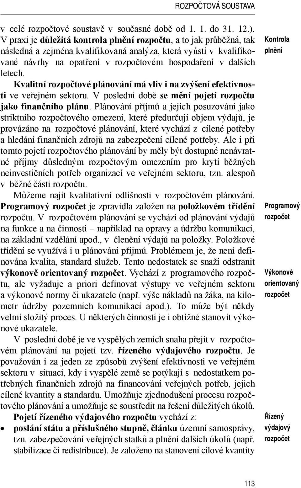 letech. Kvalitní rozpočtové plánování má vliv i na zvýšení efektivnosti ve veřejném sektoru. V poslední době se mění pojetí rozpočtu jako finančního plánu.