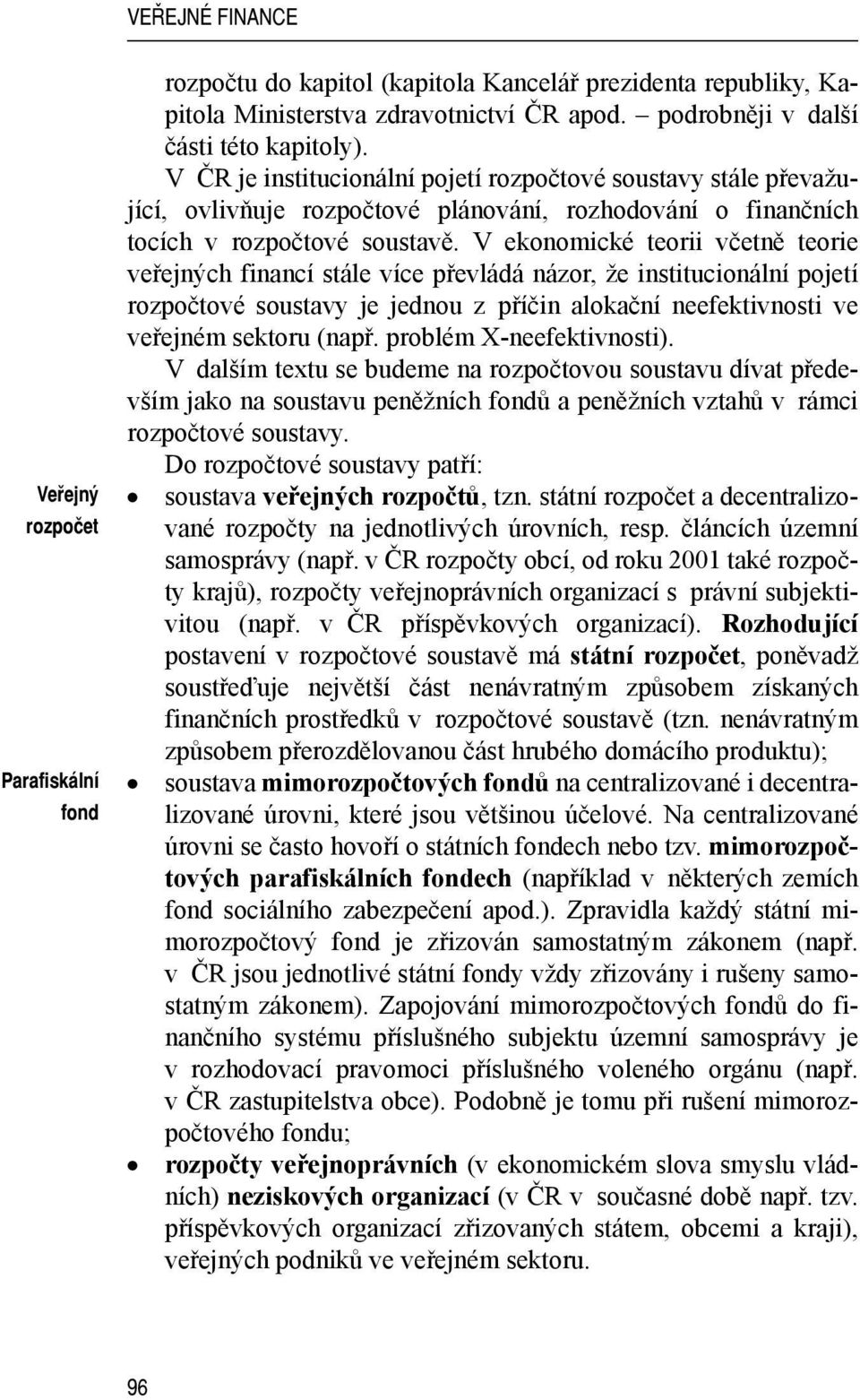 V ekonomické teorii včetně teorie veřejných financí stále více převládá názor, že institucionální pojetí rozpočtové soustavy je jednou z příčin alokační neefektivnosti ve veřejném sektoru (např.