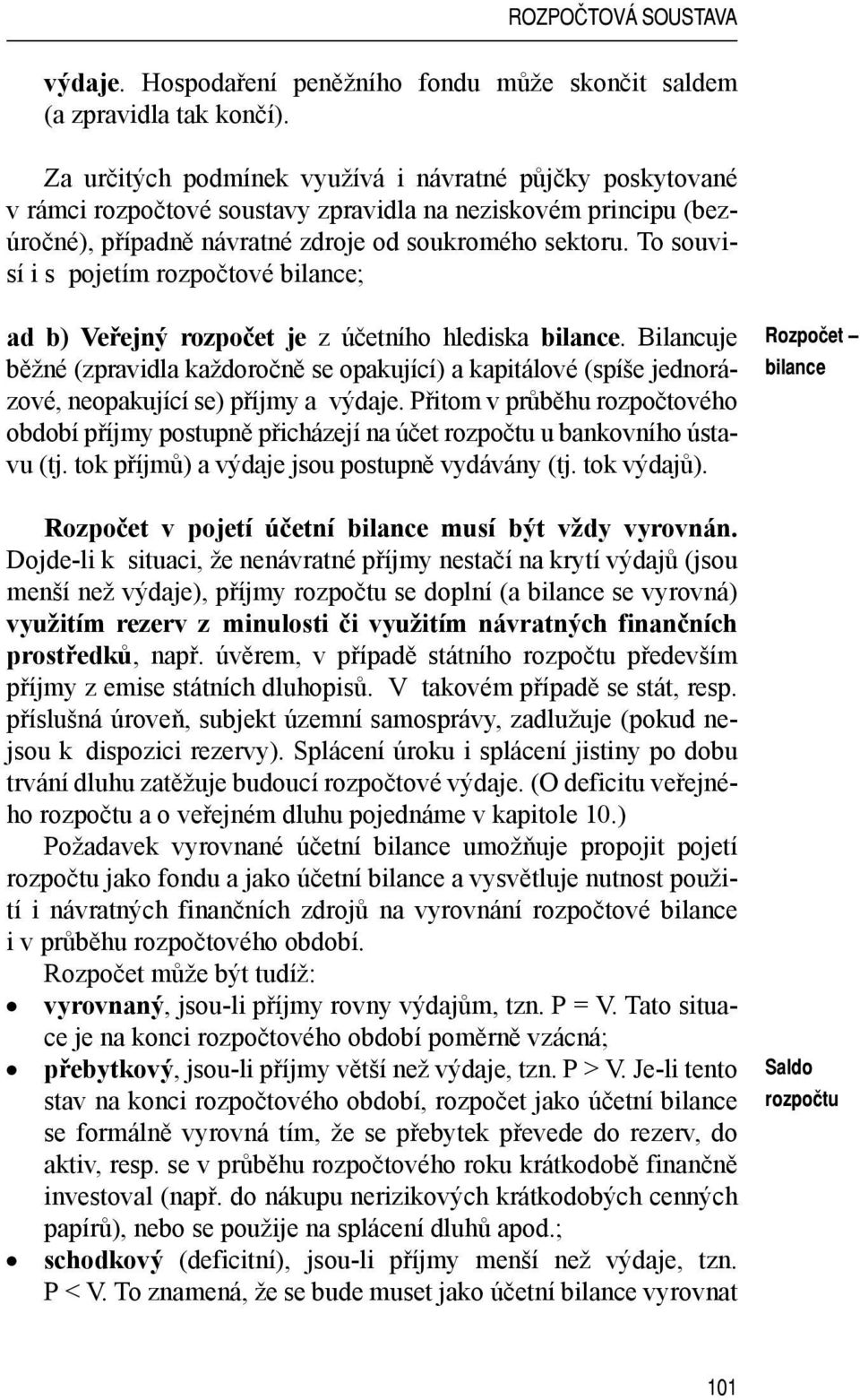 To souvisí i s pojetím rozpočtové bilance; ad b) Veřejný rozpočet je z účetního hlediska bilance.