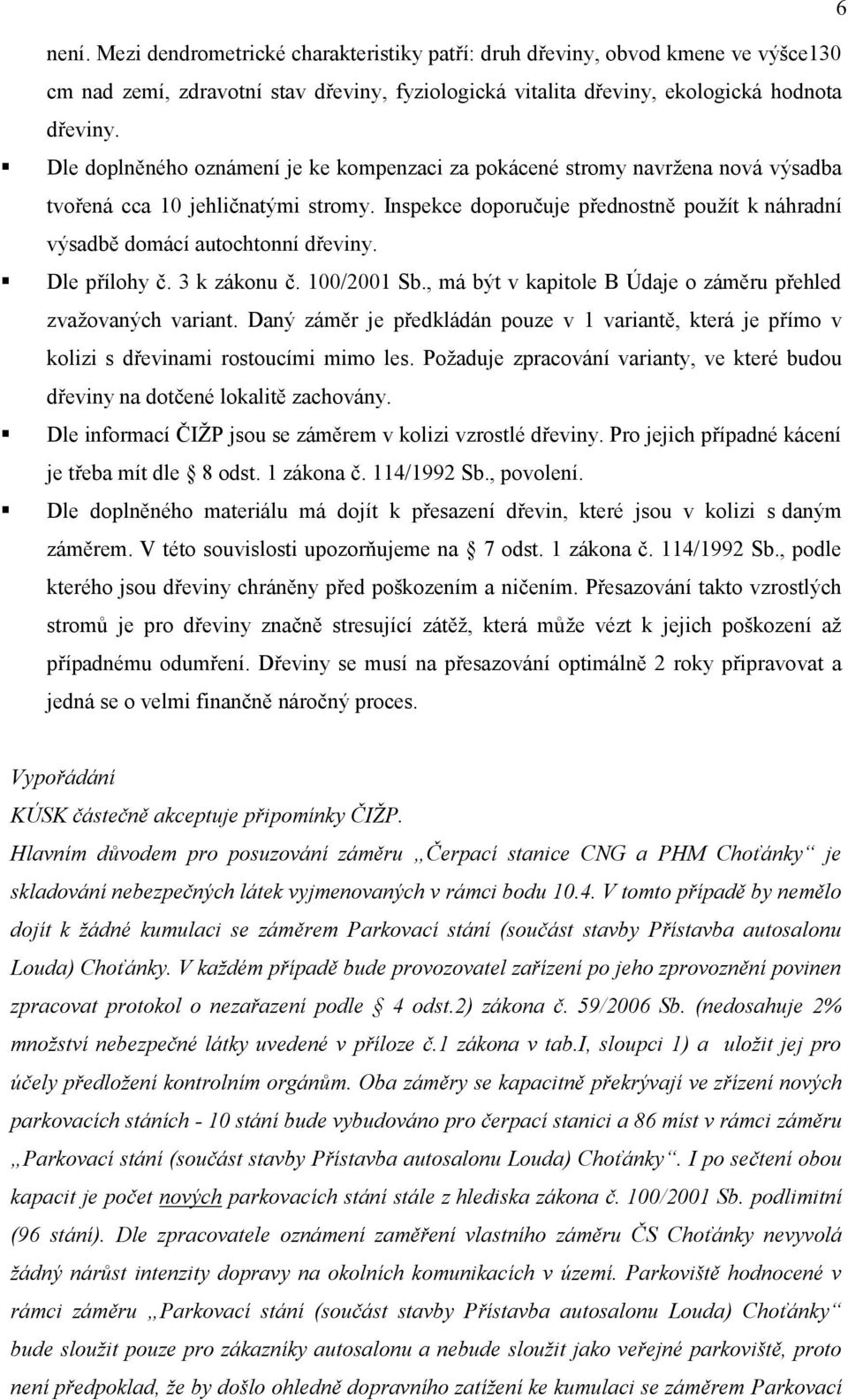 Inspekce doporučuje přednostně použít k náhradní výsadbě domácí autochtonní dřeviny. Dle přílohy č. 3 k zákonu č. 100/2001 Sb., má být v kapitole B Údaje o záměru přehled zvažovaných variant.