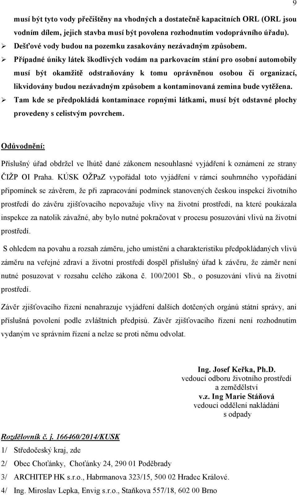 Případné úniky látek škodlivých vodám na parkovacím stání pro osobní automobily musí být okamţitě odstraňovány k tomu oprávněnou osobou či organizací, likvidovány budou nezávadným způsobem a