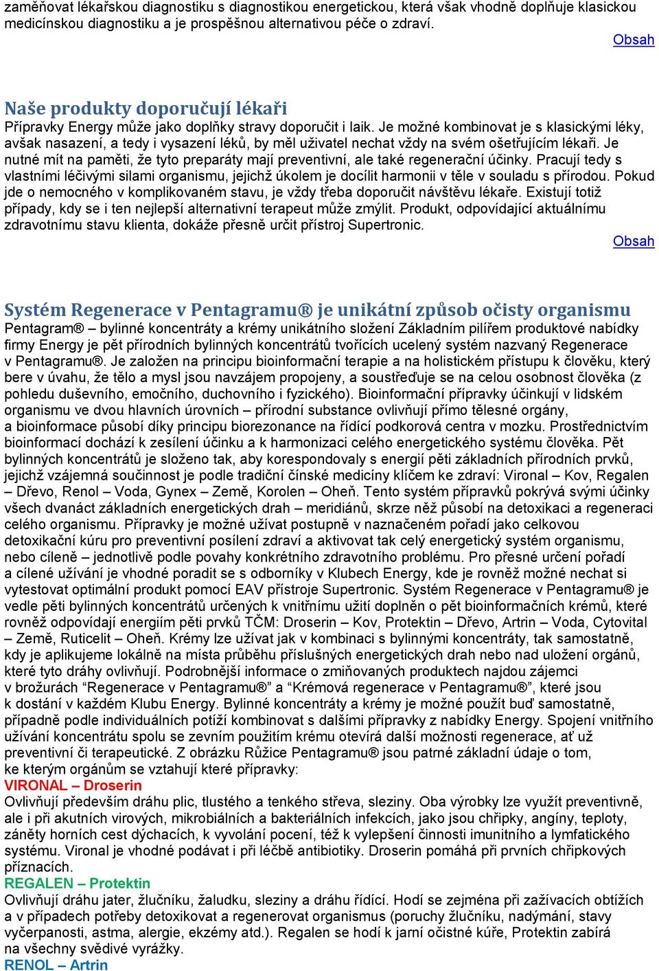 Je možné kombinovat je s klasickými léky, avšak nasazení, a tedy i vysazení léků, by měl uživatel nechat vždy na svém ošetřujícím lékaři.