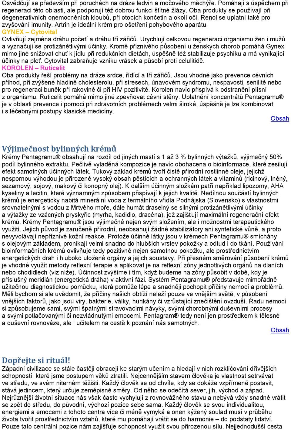 Artrin je ideální krém pro ošetření pohybového aparátu. GYNEX Cytovital Ovlivňují zejména dráhu početí a dráhu tří zářičů.