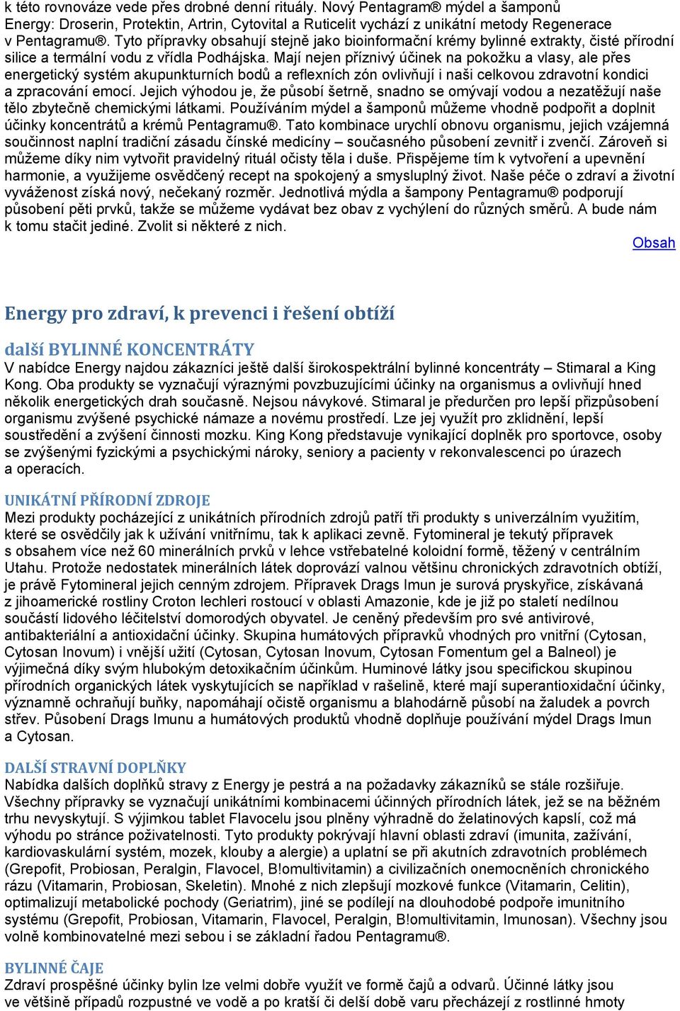 Mají nejen příznivý účinek na pokožku a vlasy, ale přes energetický systém akupunkturních bodů a reflexních zón ovlivňují i naši celkovou zdravotní kondici a zpracování emocí.