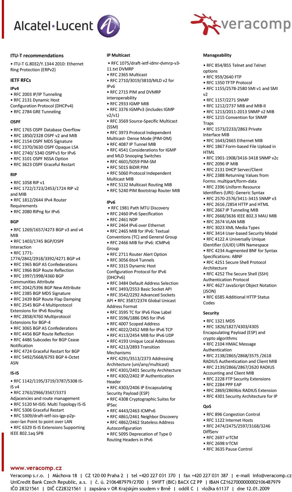 RFC 1850/2328 OSPF v2 and MIB RFC 2154 OSPF MD5 Signature RFC 2370/3630 OSPF Opaque LSA RFC 2740/ 5340 OSPFv3 for IPv6 RFC 3101 OSPF NSSA Option RFC 3623 OSPF Graceful Restart RIP RFC 1058 RIP v1 RFC